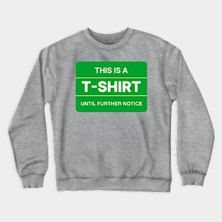 This is a T-shirt until further notice. Crewneck Sweatshirt